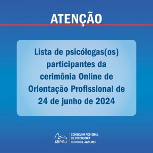 atencao-lista-de-psicologas-os-participantes-da-cerimonia-online-de-orientacao-profissional-de-24062024