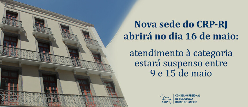 nova-sede-do-crp-rj-abrira-no-dia-16-de-maio-atendimento-a-categoria-estara-suspenso-entre-9-e-15-de-maio